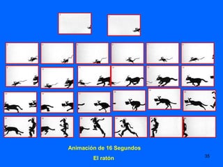 Animación de 16 Segundos
                           35
        El ratón
 