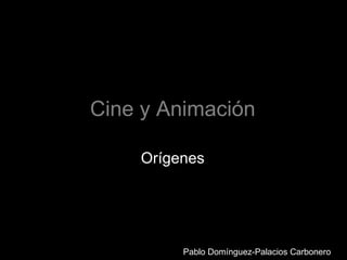 Cine y Animación

    Orígenes




         Pablo Domínguez-Palacios Carbonero
 