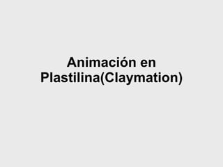 Animación en Plastilina(Claymation) 