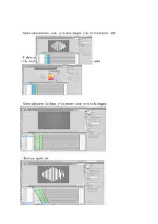 Ahora seleccionamos como se ve en la imagen. Clic en Aceleración: 100
Y ahora seleccionamos las líneas para dares Alfa: 0
Clic en el frame 1, las seleccionamos, clic en ventana – color
Ahora selecciono las líneas y las arrastro como se ve en la imagen:
Hasta que quede así:
 