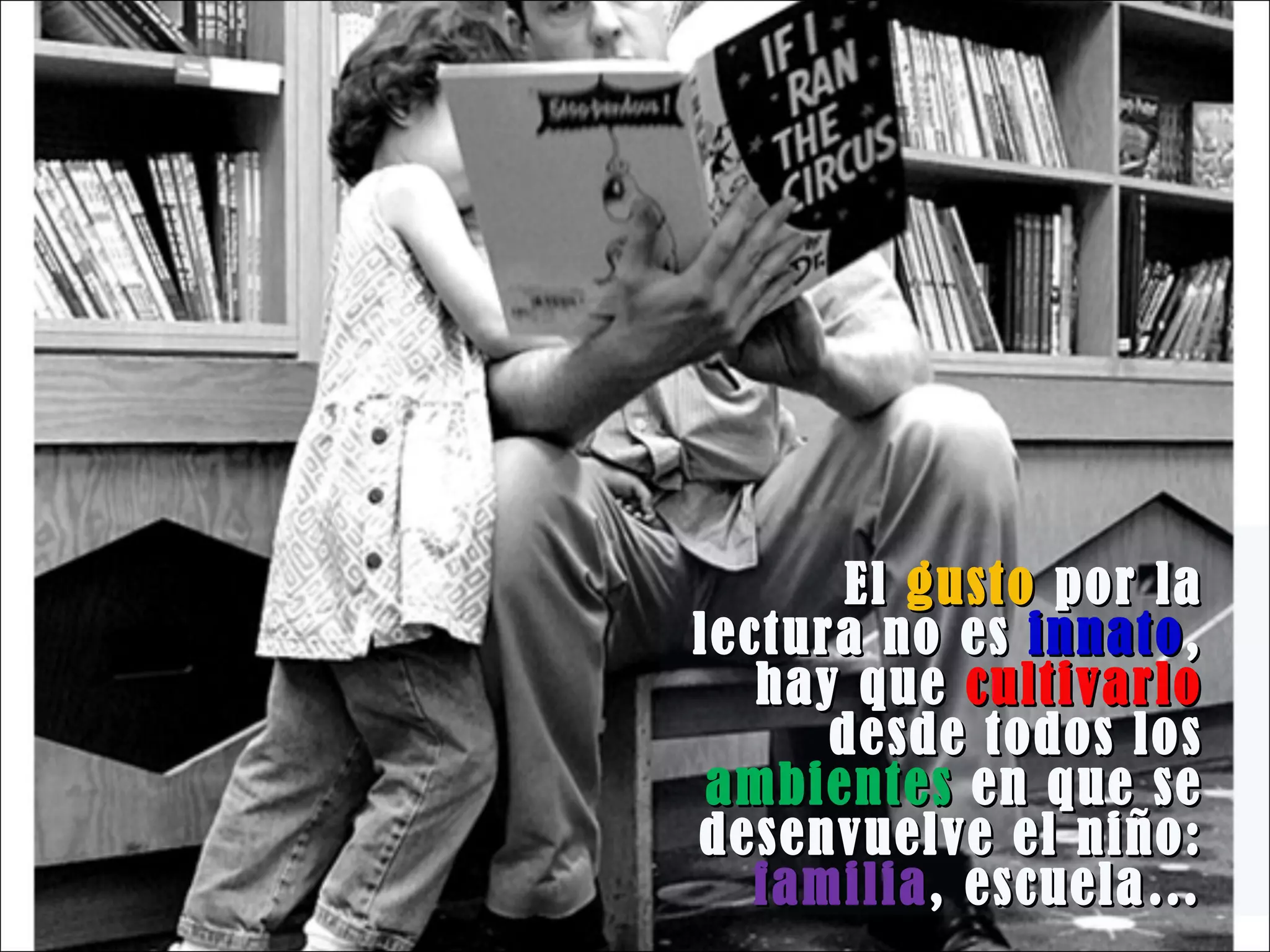 El  gusto  por la lectura no es  innato , hay que  cultivarlo  desde todos los  ambientes  en que se desenvuelve el niño:  familia , escuela… 