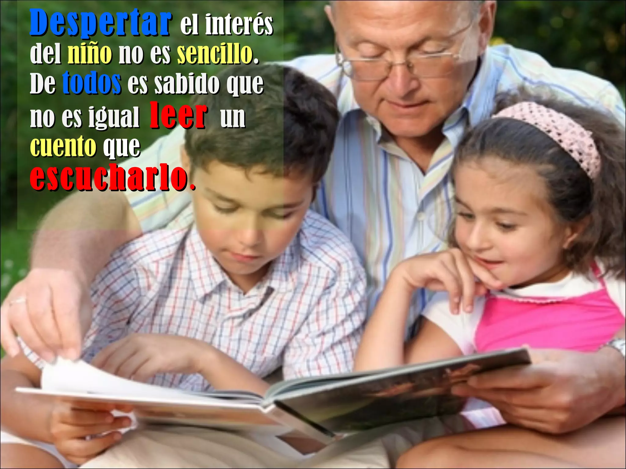 Despertar  el interés  del  niño  no es  sencillo . De  todos  es sabido que no es igual  leer  un  cuento  que  escucharlo . 