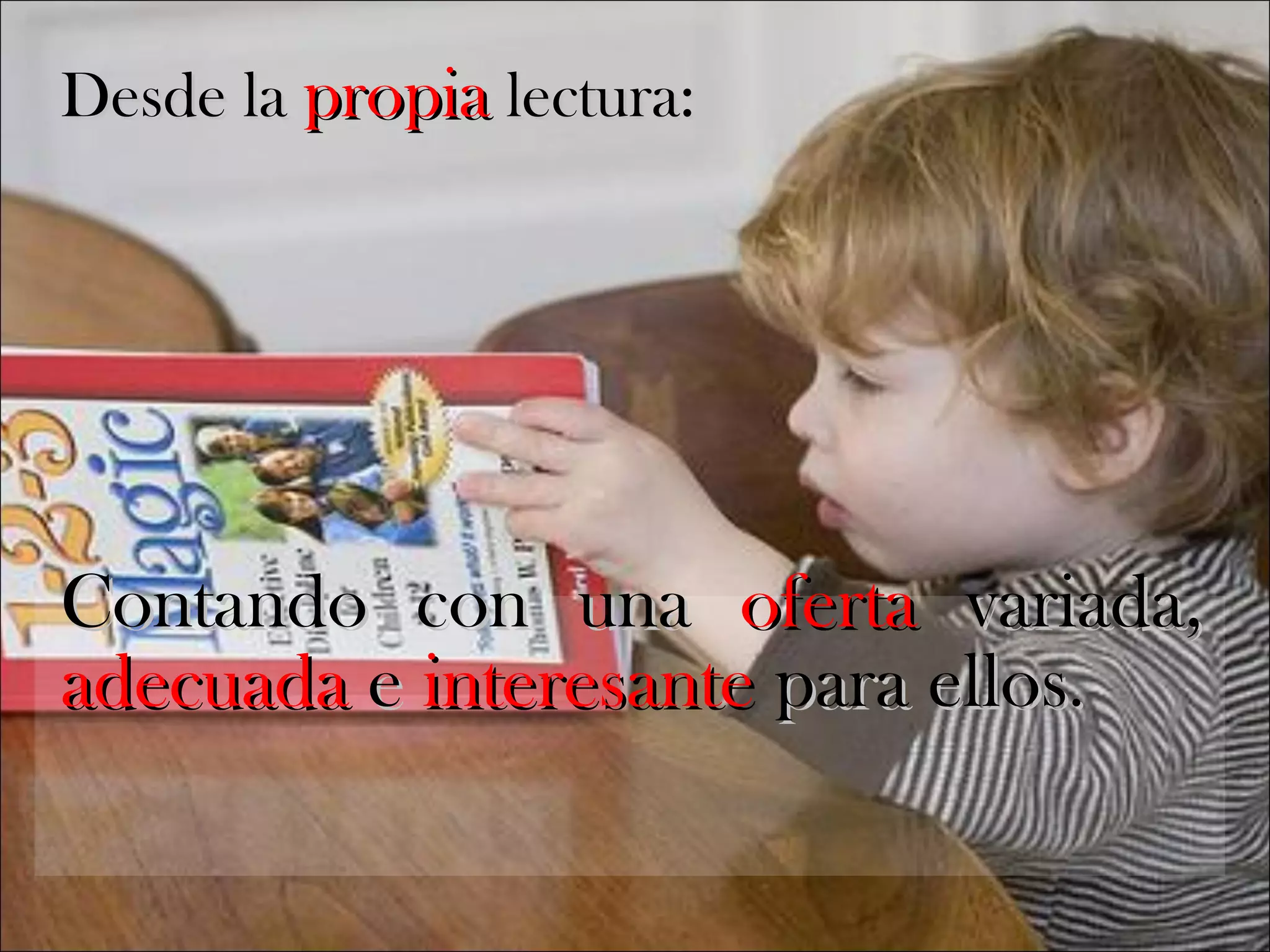 Desde la  propia  lectura:  Contando con una  oferta  variada,  adecuada  e  interesante  para ellos . 