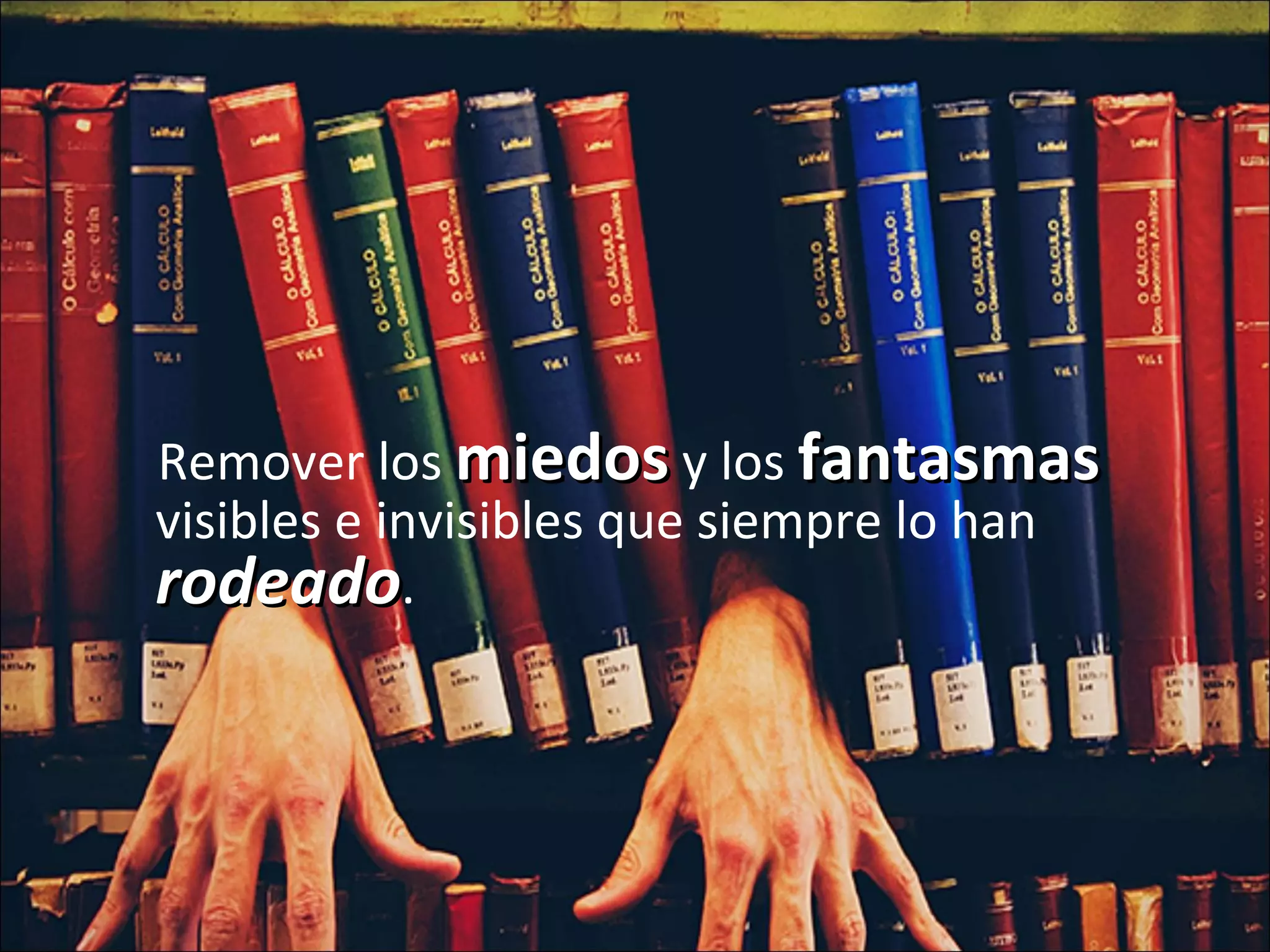 Remover los  miedos  y los  fantasmas  visibles e invisibles que siempre lo han  rodeado .  