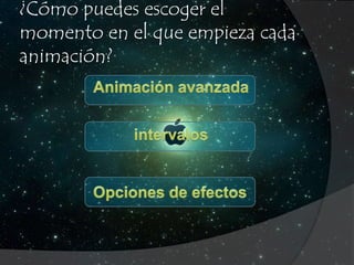 ¿Cómo puedes escoger el 
momento en el que empieza cada 
animación? 
 
