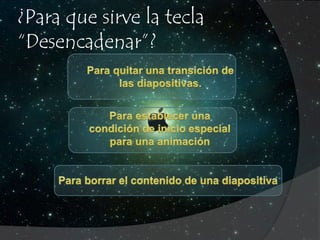 ¿Para que sirve la tecla 
“Desencadenar”? 
 