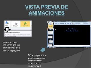 Nótese que vista 
previa cambia su 
icono cuando 
muestra las 
animaciones 
Nos sirve para 
ver como son las 
animaciones que 
hemos agregado 
 