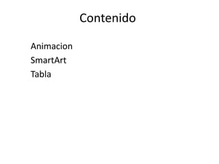 Contenido
Animacion
SmartArt
Tabla
 