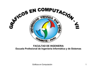 FACULTAD DE INGENIERIA Escuela Profesional de Ingeniería Informática y de Sistemas GRÁFICOS EN COMPUTACIÓN - VII 