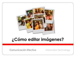 Comunicación Efectiva ¿Cómo editar imágenes? Information Technology 