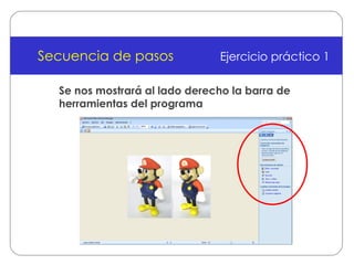 Secuencia de pasos Ejercicio práctico 1 Se nos mostrará al lado derecho la barra de herramientas del programa 