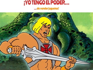 ¡YOTENGOELPODER…
…devenderjuguetes!
 