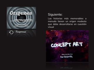 Las historias más memorables a
menudo tienen un origen modesto
que debe desarrollarse en cuestión
visual
Siguiente:
Regresar
⟲
 