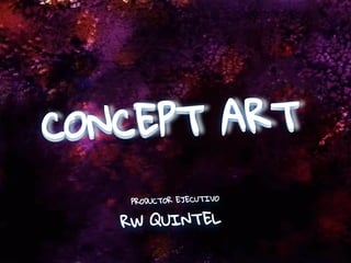 CONCEPT ARTCONCEPT ART
PRODUCTOR EJECUTIVO
RW QUINTEL
 