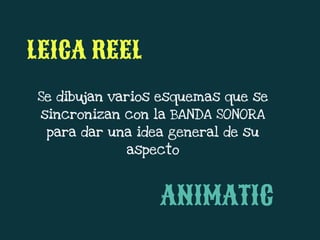 Se dibujan varios esquemas que se
sincronizan con la BANDA SONORA
para dar una idea general de su
aspecto
LEICA REEL
ANIMATIC
 