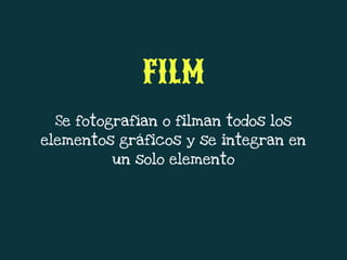 Se fotografían o filman todos los
elementos gráficos y se integran en
un solo elemento
FILM
 
