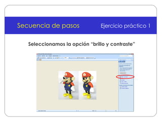 Secuencia de pasos Ejercicio práctico 1 Seleccionamos la opción “brillo y contraste” 