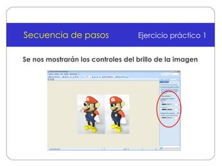Secuencia de pasos Ejercicio práctico 1 Se nos mostrarán los controles del brillo de la imagen 