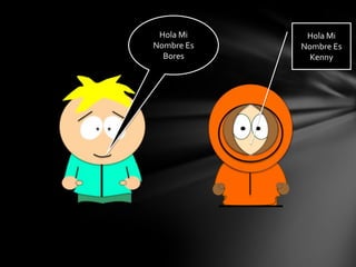 Hola Mi
Nombre Es
Bores
Hola Mi
Nombre Es
Kenny
