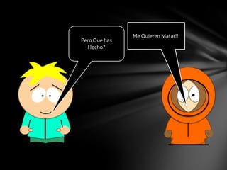 Pero Que has
Hecho?
Me Quieren Matar!!!
