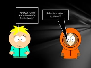 Pero Que Puedo
Hacer O Como Te
Puedo Ayudar?
Sufro De Matoneo
Ayúdame!!!