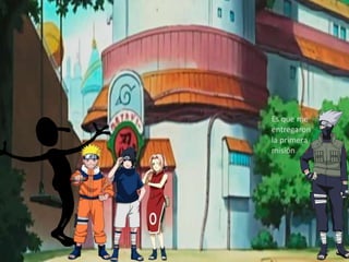 Es que me
entregaron
la primera
misión
 