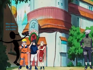 Muy bien,
pues vamos
a la misión
 