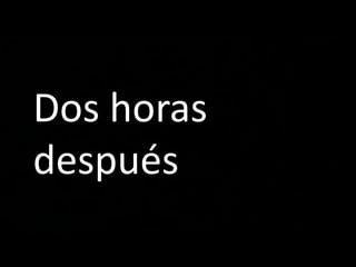 Dos horas
después
 