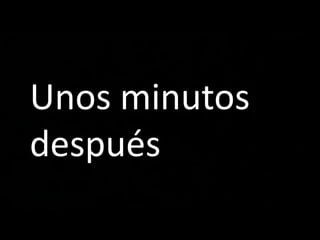 Unos minutos
después
 