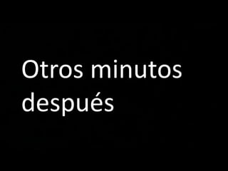 Otros minutos
después
 