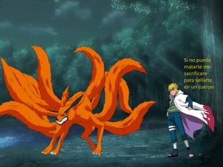 Si no puedo
matarte me
sacrificare
para sellarte
en un cuerpo
 