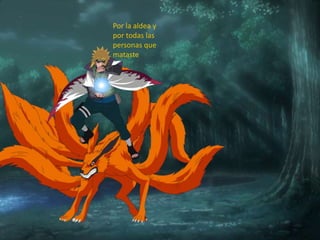 Por la aldea y
por todas las
personas que
mataste
 