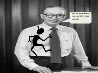 Vas a ir con Naruto
y sus amigos para
salvarlo
 