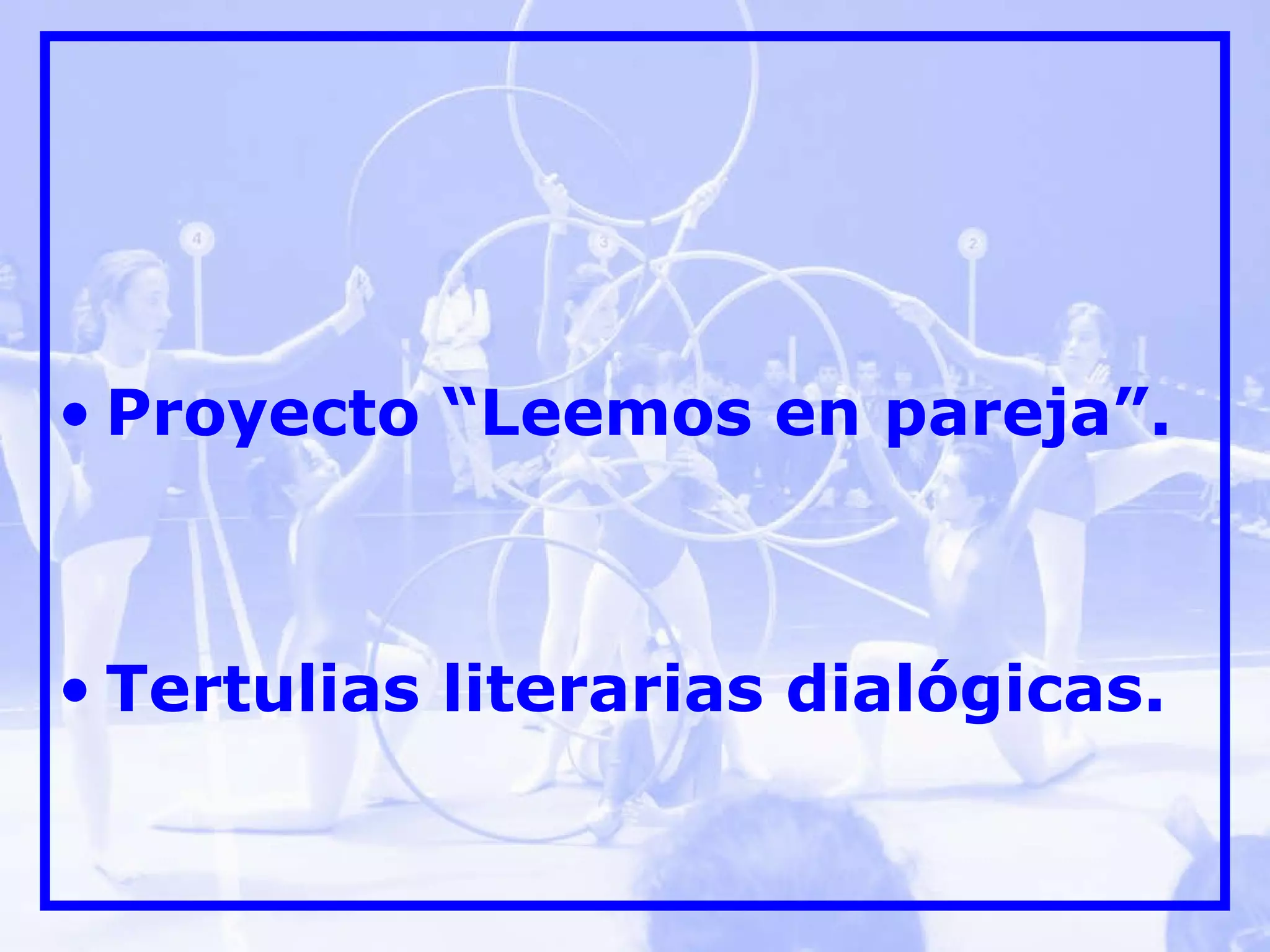 Proyecto “Leemos en pareja”. Tertulias literarias dialógicas.