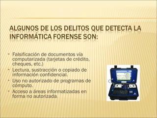 Falsificación de documentos vía computarizada (tarjetas de crédito, cheques, etc.) Lectura, sustracción o copiado de información confidencial. Uso no autorizado de programas de cómputo. Acceso a áreas informatizadas en forma no autorizada .