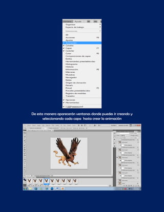 De esta manera aparecerán ventanas donde puedes ir creando y
       seleccionando cada capa hasta crear la animación
 