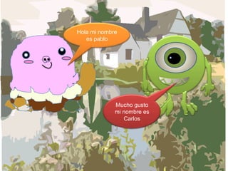 Hola mi nombre
es pablo

Mucho gusto
mi nombre es
Carlos

 