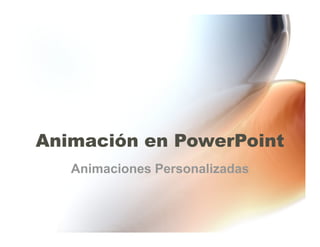 Animación en PowerPoint
Animaciones Personalizadas
 