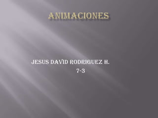 JESUS DAVID RODRIGUEZ H.
              7-3
 