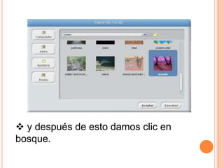  y después de esto damos clic en
bosque.
 
