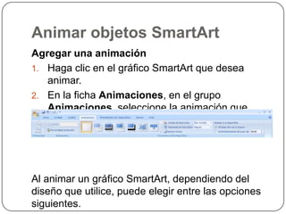 Animar objetos SmartArt
Animación
 Como un objeto
  La animación se aplica como si todo el gráfico
   SmartArt fuera una...