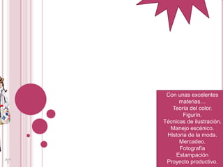 La mejor opción en tu bachillerato…..Con unas excelentes materias…Teoría del color.Figurín.Técnicas de ilustración.Manejo escénico.Historia de la moda.Mercadeo.FotografíaEstampaciónProyecto productivo.