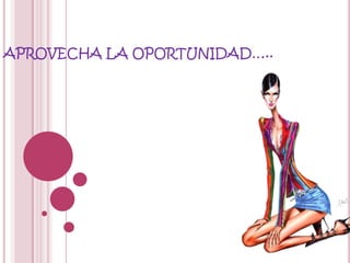 APROVECHA LA OPORTUNIDAD…..