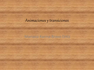 Animaciones y transiciones
Mariana Karina Bravo Ortiz
 