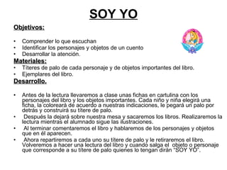 SOY YO <ul><li>Objetivos: </li></ul><ul><li>Comprender lo que escuchan </li></ul><ul><li>Identificar los personajes y obje...