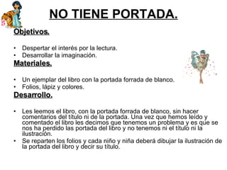 NO TIENE PORTADA. <ul><li>Objetivos. </li></ul><ul><li>Despertar el interés por la lectura. </li></ul><ul><li>Desarrollar ...