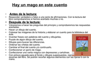Hay un mago en este cuento <ul><li>  Antes de la lectura: </li></ul><ul><li>Responder verdadero o falso a una serie de afi...