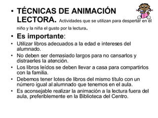 <ul><li>TÉCNICAS DE ANIMACIÓN LECTORA .   Actividades que se utilizan para despertar en el niño y la niña el gusto por la ...