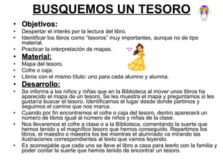 BUSQUEMOS UN TESORO <ul><li>Objetivos: </li></ul><ul><li>Despertar el interés por la lectura del libro. </li></ul><ul><li>...
