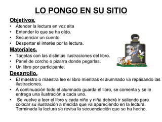 LO PONGO EN SU SITIO <ul><li>Objetivos. </li></ul><ul><li>Atender la lectura en voz alta </li></ul><ul><li>Entender lo que...